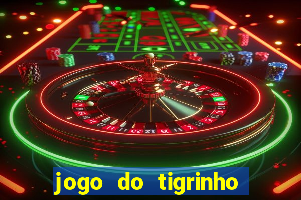 jogo do tigrinho que ganha dinheiro no cadastro